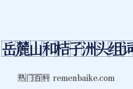 岳麓山和桔子洲头组词是什么意思的图片